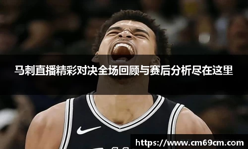马刺直播精彩对决全场回顾与赛后分析尽在这里
