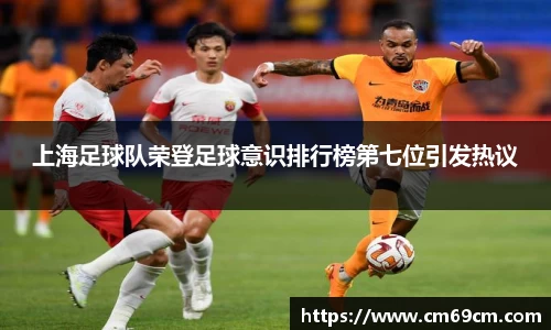 上海足球队荣登足球意识排行榜第七位引发热议