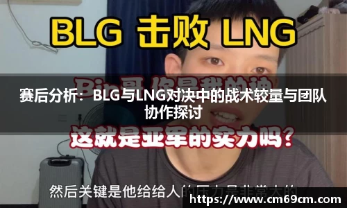 赛后分析：BLG与LNG对决中的战术较量与团队协作探讨