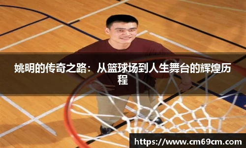 姚明的传奇之路：从篮球场到人生舞台的辉煌历程