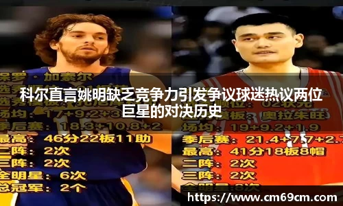 科尔直言姚明缺乏竞争力引发争议球迷热议两位巨星的对决历史