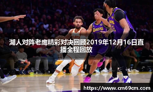 湖人对阵老鹰精彩对决回顾2019年12月16日直播全程回放